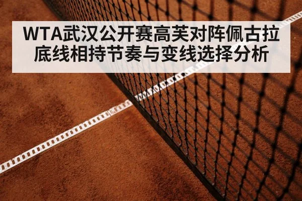 WTA武汉公开赛高芙对阵佩古拉底线相持节奏与变线选择分析