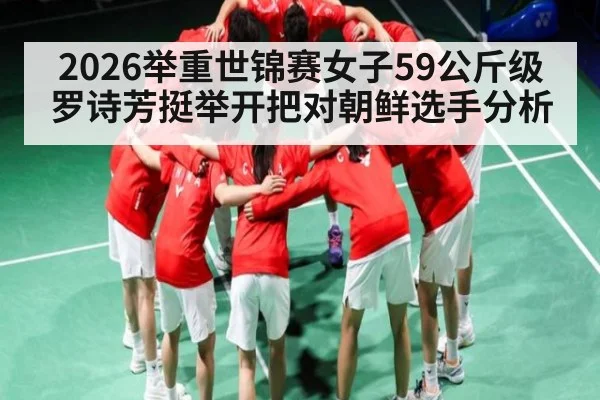 2026举重世锦赛女子59公斤级罗诗芳挺举开把对朝鲜选手分析