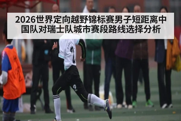 2026世界定向越野锦标赛男子短距离中国队对瑞士队城市赛段路线选择分析